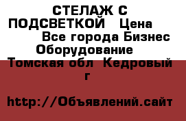 СТЕЛАЖ С ПОДСВЕТКОЙ › Цена ­ 30 000 - Все города Бизнес » Оборудование   . Томская обл.,Кедровый г.